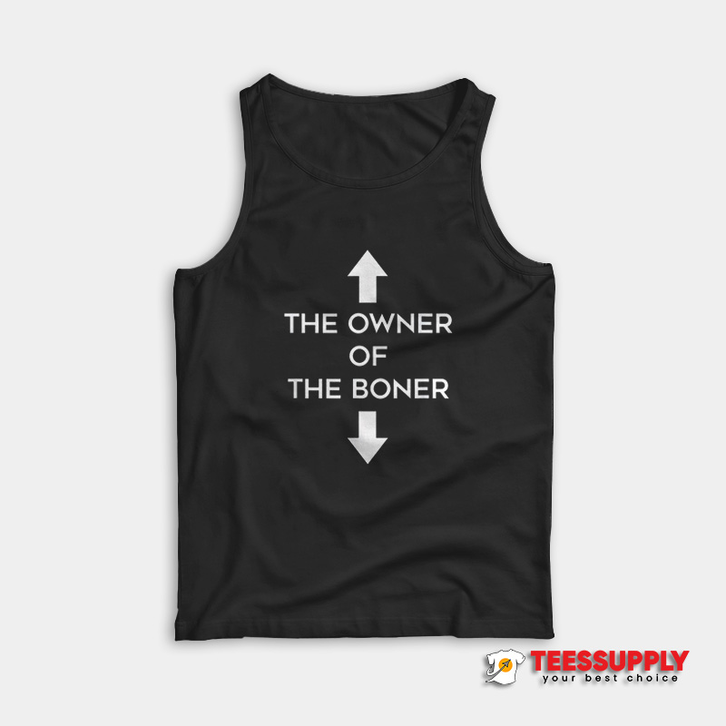 The Owner Of The Boner Tank Top The Owner Of The Boner Tank Top