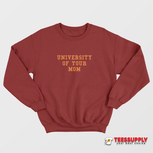 University Of Your Mom Sweatshirt