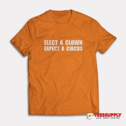 Elect A Clown Expect A Circus T-Shirt