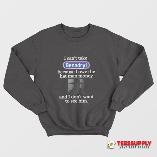 I Can't Take Benadryl Sweatshirt