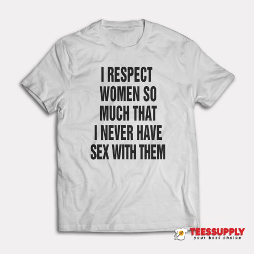I Respect Women So Much T-Shirt