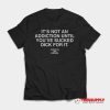 It's Not An Addiction T-Shirt