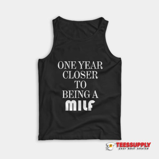 One Year Closer To Being A Milf Tank Top