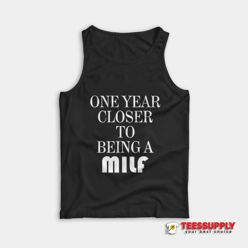 One Year Closer To Being A Milf Tank Top One Year Closer To Being A Milf Tank Top