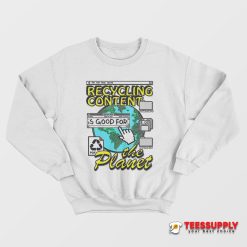 Recycling Content Is Good For The Planet Sweatshirt