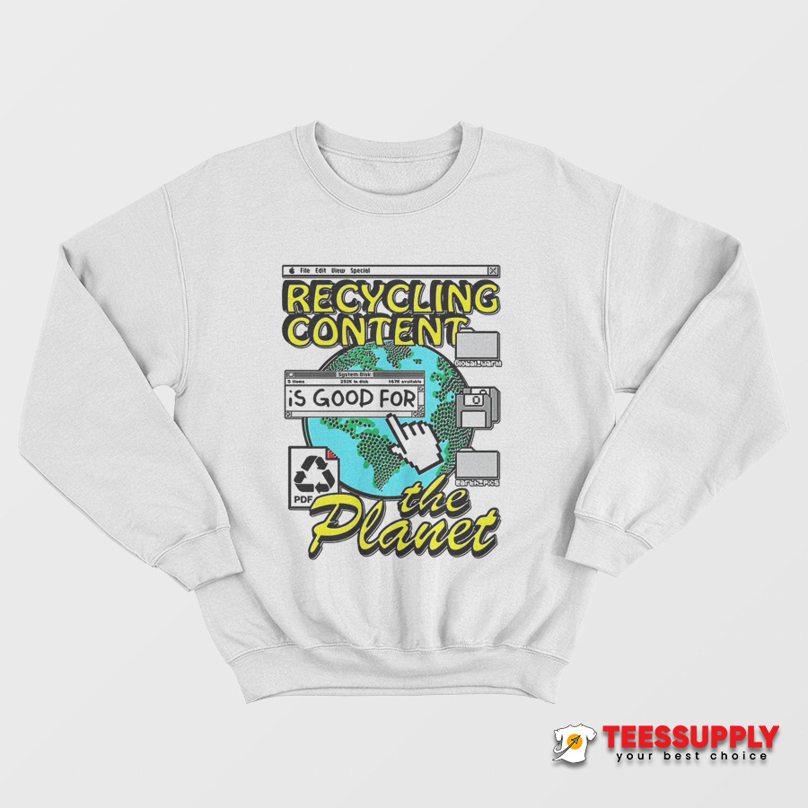 Recycling Content Is Good For The Planet Sweatshirt Recycling Content Is Good For The Planet Sweatshirt