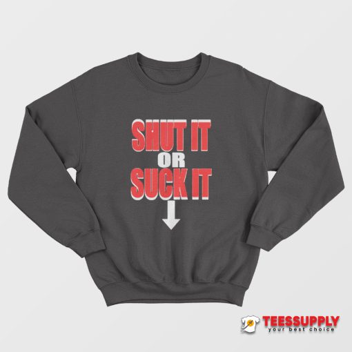 Shut It Or Suck It Sweatshirt