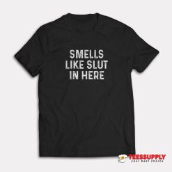 Smells Like Slut In Here T-Shirt