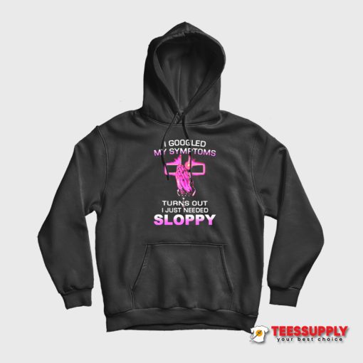 Turns Out I Just Need Sloppy Hoodie