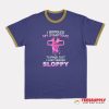 Turns Out I Just Need Sloppy Ringer T-Shirt