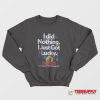 I Did Nothing Just Got Lucky Sweatshirt
