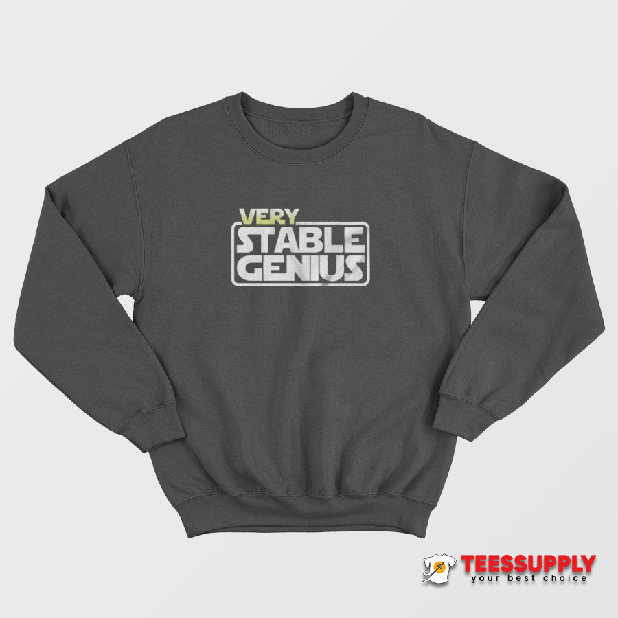 Very Stable Genius Star Wars Sweatshirt Very Stable Genius Star Wars Sweatshirt