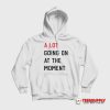 A Lot Going On At The Moment Hoodie