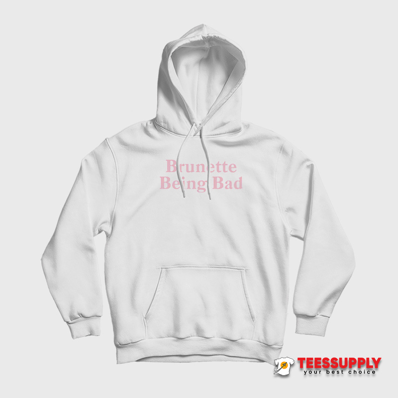 Brunette Being Bad Hoodie Brunette Being Bad Hoodie