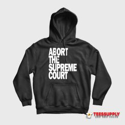 Abort The Supreme Court Hoodie