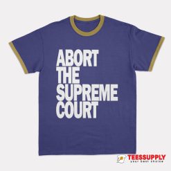 Abort The Supreme Court Ringer T-Shirt