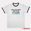 How Can I Read The Room I'm Fucking Illiterate Ringer T-Shirt