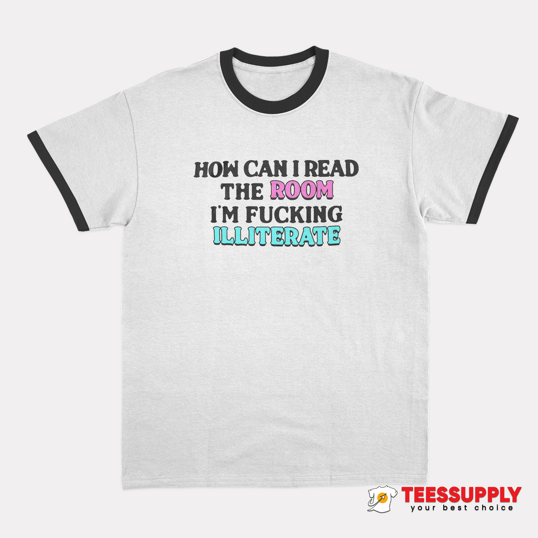 How Can I Read The Room I'm Fucking Illiterate Ringer T-Shirt How Can I Read The Room I'm Fucking Illiterate Ringer T-Shirt