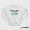How Can I Read The Room I'm Fucking Illiterate Sweatshirt