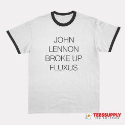 John Lennon Broke Up Fluxus Ringer T-Shirt