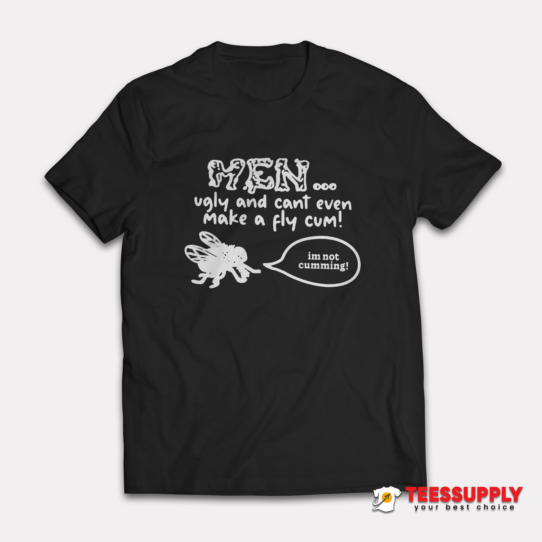 Men Ugly And Cant Even Make A Fly Cum T-Shirt Men Ugly And Cant Even Make A Fly Cum T-Shirt