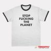 Stop Fucking The Planet Ringer T-Shirt