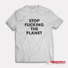 Stop Fucking The Planet T-Shirt
