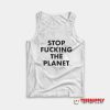 Stop Fucking The Planet Tank Top