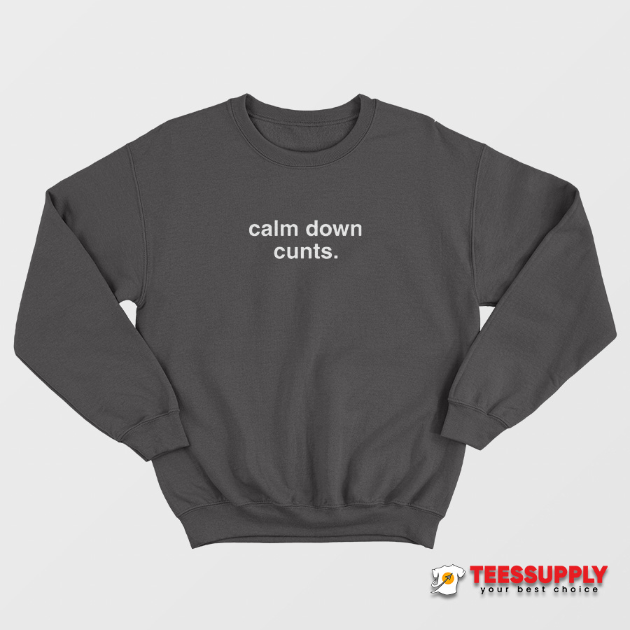 Calm Down Cunts Sweatshirt Calm Down Cunts Sweatshirt