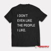 I Don’t Even Like The People I Like T-Shirt