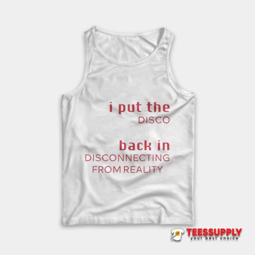 I Put The Disco Back in Disconnecting From Reality Tank Top
