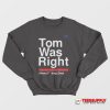 Tom Was Right Sweatshirt
