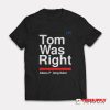 Tom Was Right T-Shirt