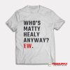 Who's Matty Healy Anyway Ew T-Shirt