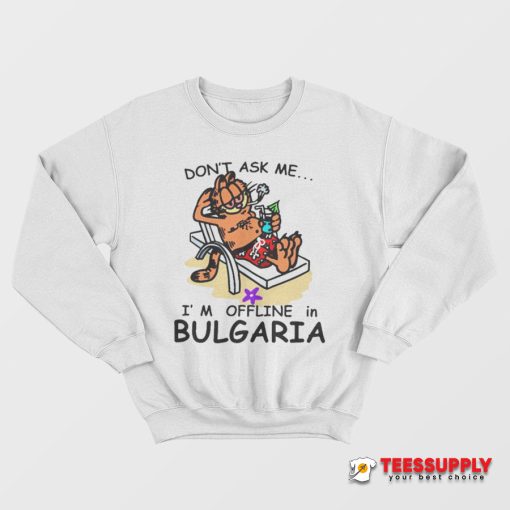 Don't Ask Me I'm Offline in Bulgaria Sweatshirt