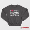 I Love Hot Moms And Cold Beer Sweatshirt