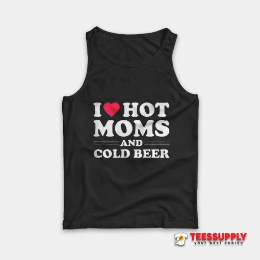 I Love Hot Moms And Cold Beer Tank Top