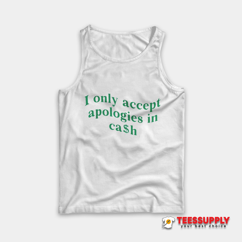 I-Only-Accept-Apologies-In-Cash-Tank-Top I Only Accept Apologies In Cash Tank Top