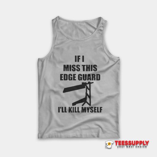 If I Miss This Edge Guard I'll Kill Myself Tank Top