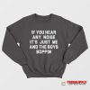 If You Hear Any Noise It's Just Me And The Boys Boppin Sweatshirt