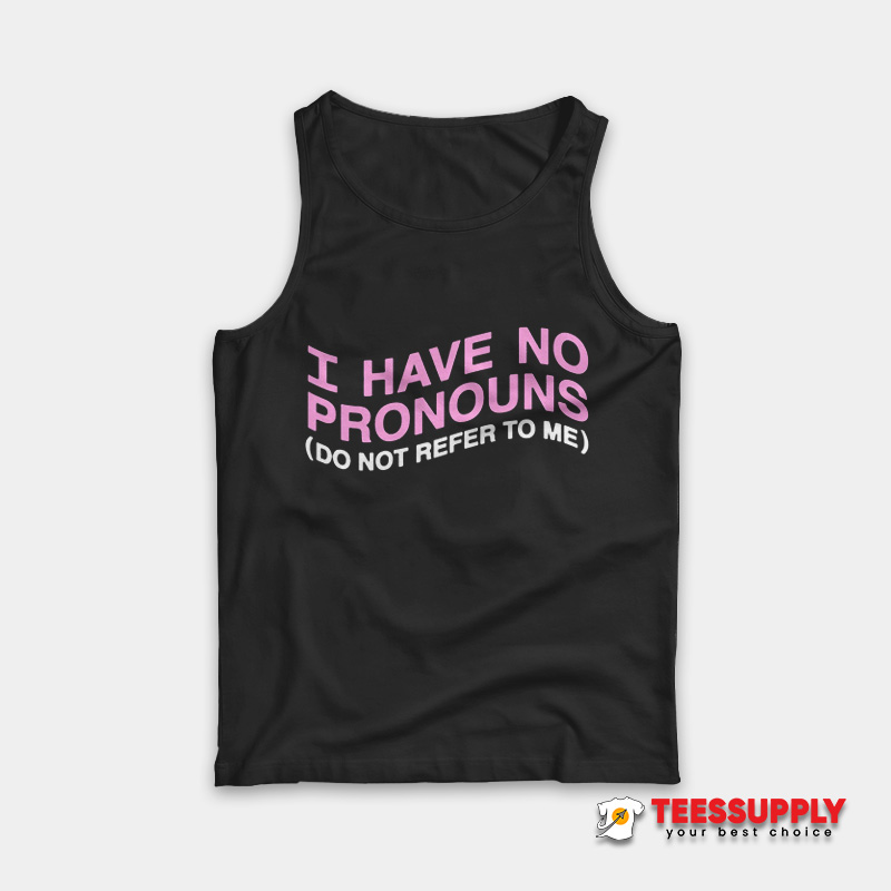 I Have No Pronouns Do Not Refer To Me Tank Top I Have No Pronouns Do Not Refer To Me Tank Top
