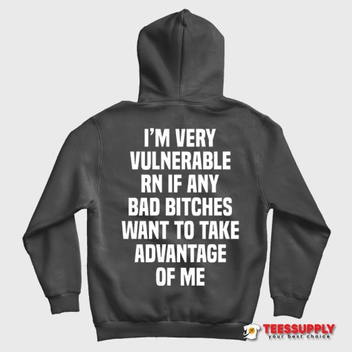 I'm Very Vulnerable Rn If Any Bad Bitches Hoodie