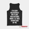 I'm Very Vulnerable Rn If Any Bad Bitches Tank Top