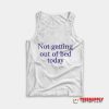 Not Getting Out Of Bed Today Tank Top