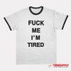 Fuck Me I'm Tired Ringer T-Shirt