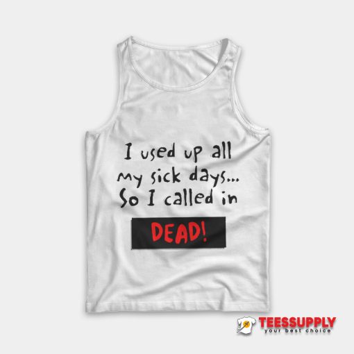 I Used Up All My Sick Days So I Called In Dead Tank Top
