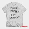 Need Money For Porsche T-Shirt