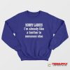 Sorry Ladies I'm Already Like A Brother To Someone Else Sweatshirt