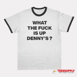 What The Fuck Is Up Denny's Ringer T-Shirt