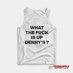 What The Fuck Is Up Denny's Tank Top